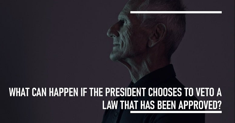 What Can Happen if the President Chooses to Veto a Law That Has Been Approved?
