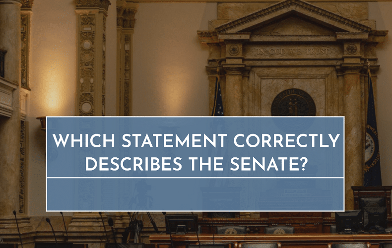 Which Statement Correctly Describes the Senate?